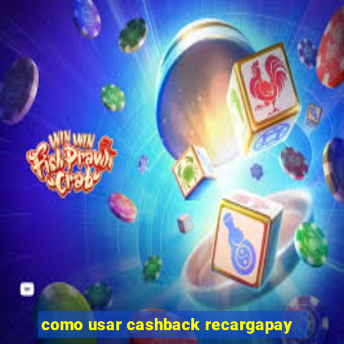 como usar cashback recargapay