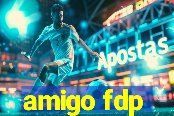 amigo fdp