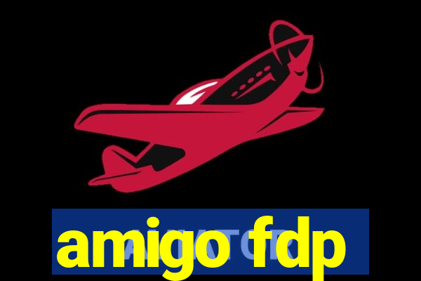 amigo fdp