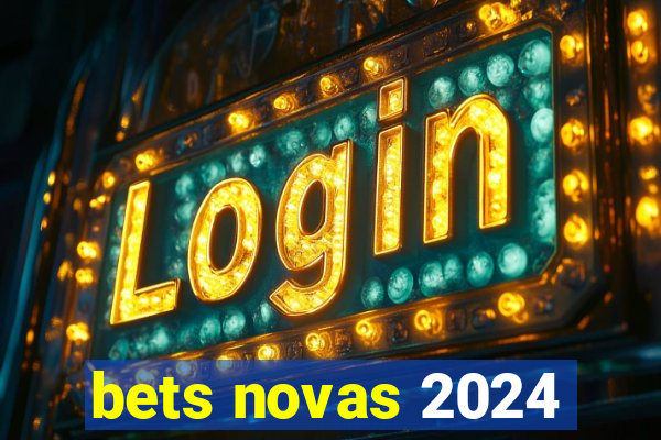 bets novas 2024