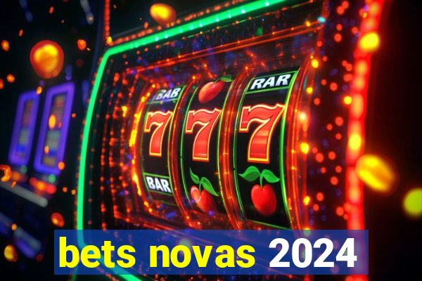 bets novas 2024