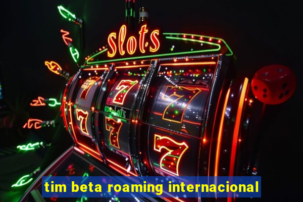 tim beta roaming internacional