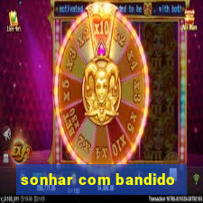 sonhar com bandido