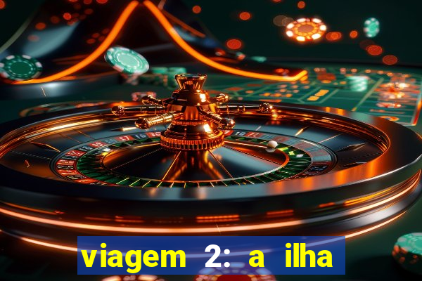 viagem 2: a ilha misteriosa filme completo dublado