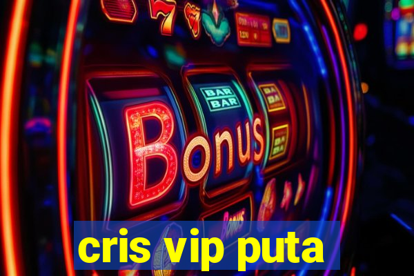 cris vip puta