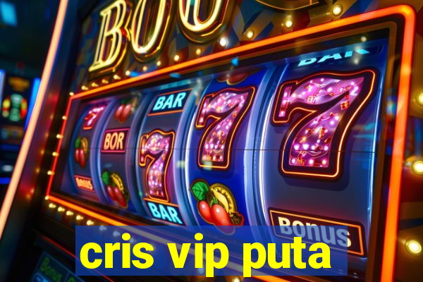 cris vip puta