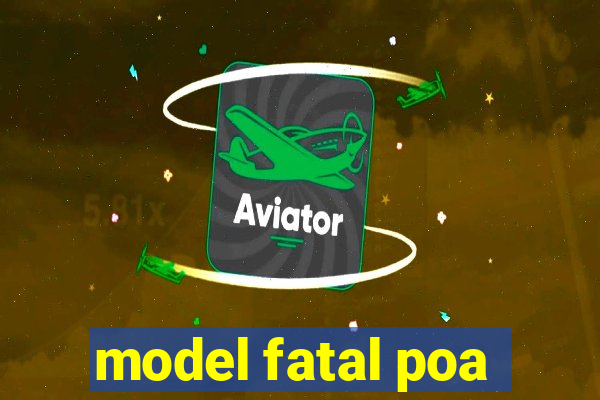 model fatal poa