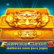 melhores xeon para jogos