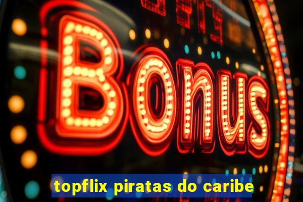 topflix piratas do caribe