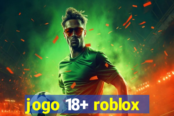 jogo 18+ roblox