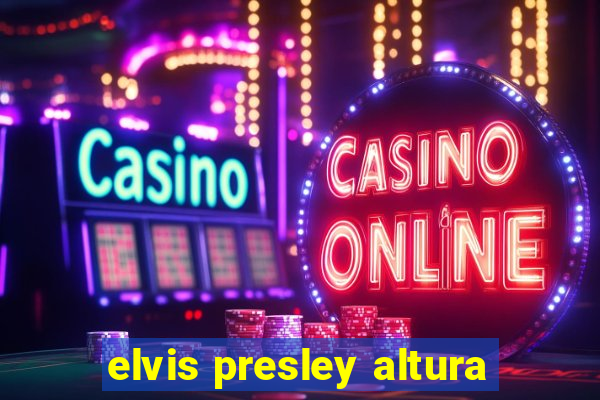 elvis presley altura