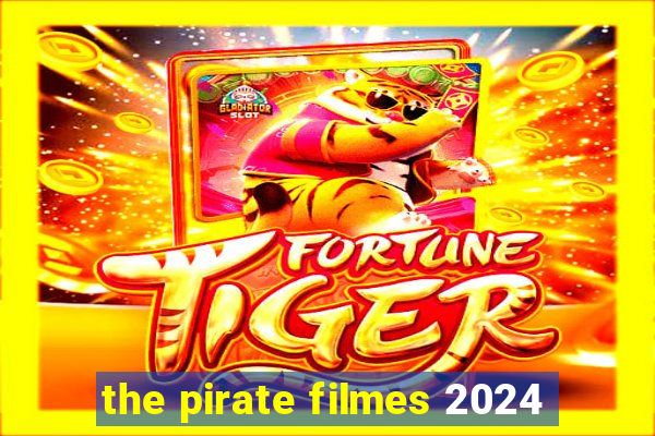 the pirate filmes 2024