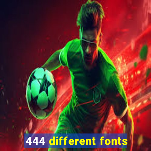 444 different fonts