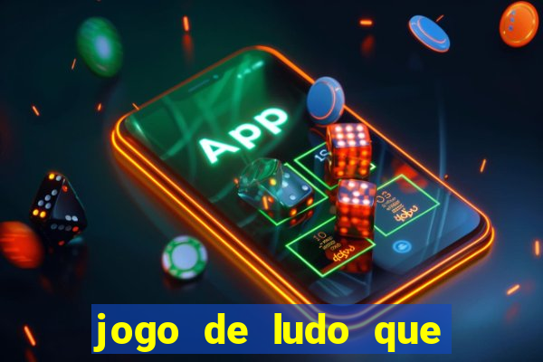 jogo de ludo que ganha dinheiro