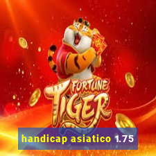 handicap asiatico 1.75