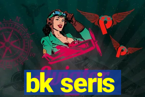 bk seris