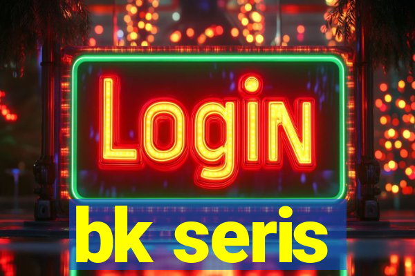 bk seris