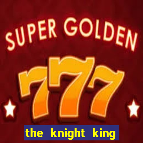 the knight king who returned with a god cap 1