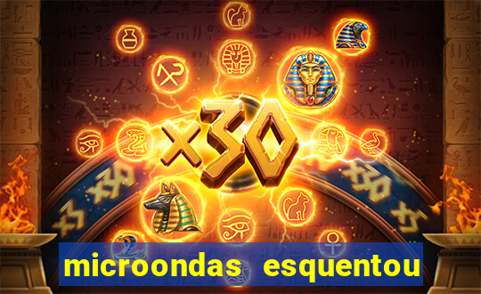 microondas esquentou demais e parou de funcionar