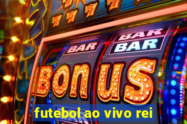 futebol ao vivo rei