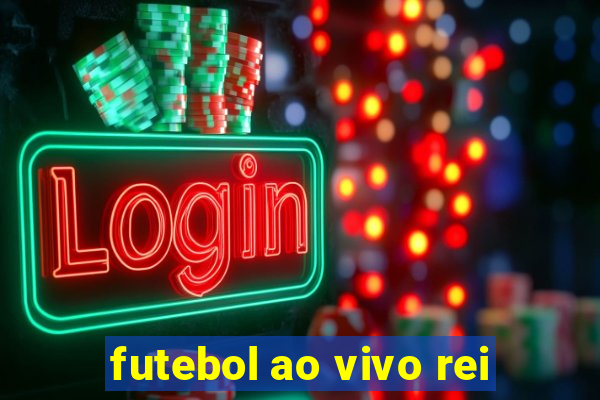 futebol ao vivo rei