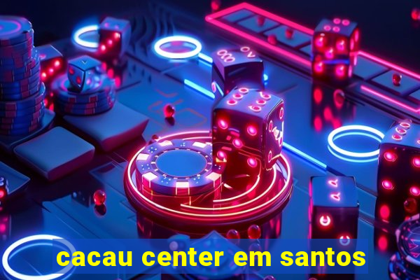 cacau center em santos