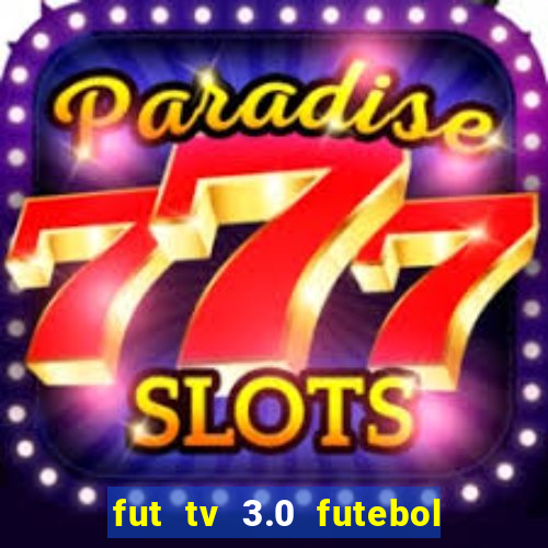 fut tv 3.0 futebol ao vivo