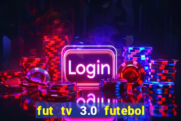 fut tv 3.0 futebol ao vivo