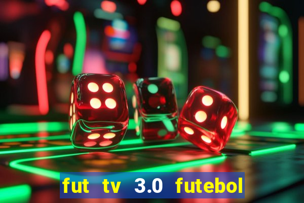 fut tv 3.0 futebol ao vivo