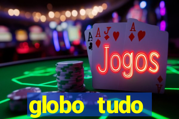 globo tudo absolutamente tudo