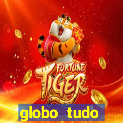 globo tudo absolutamente tudo