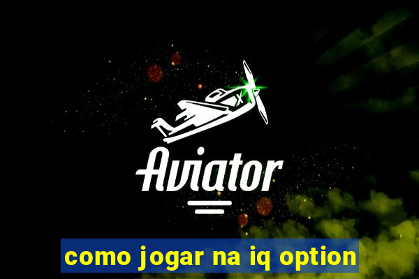 como jogar na iq option