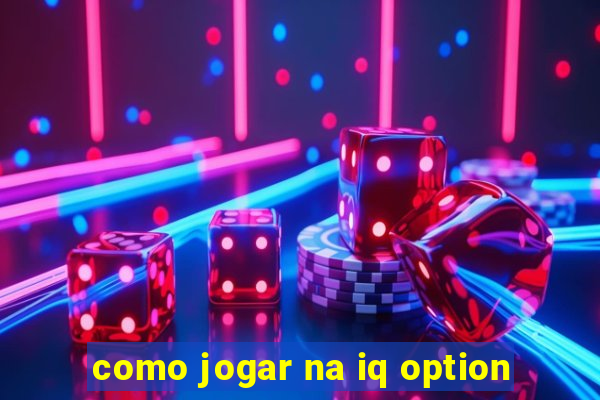 como jogar na iq option