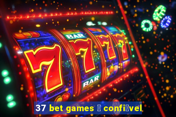 37 bet games 茅 confi谩vel