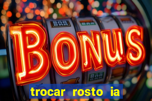 trocar rosto ia online mudar rosto