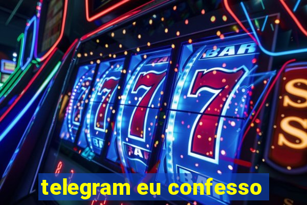 telegram eu confesso