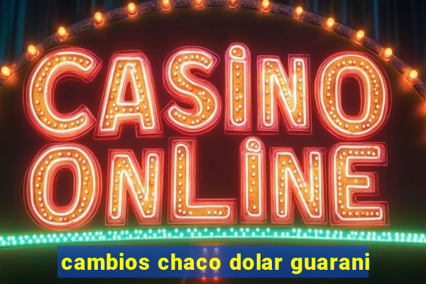 cambios chaco dolar guarani