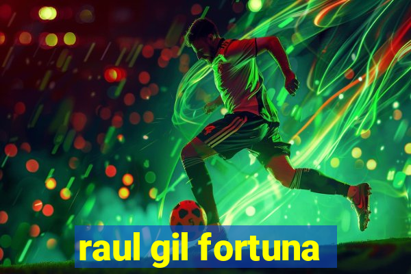 raul gil fortuna