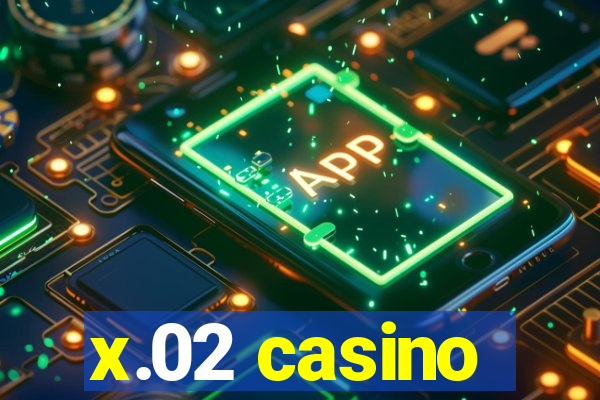 x.02 casino