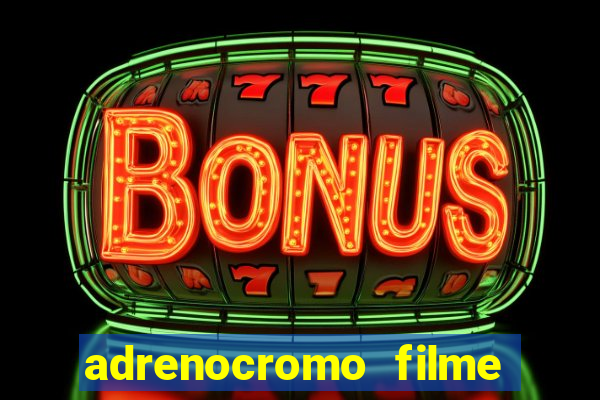 adrenocromo filme onde assistir