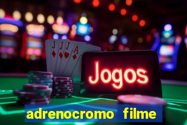 adrenocromo filme onde assistir