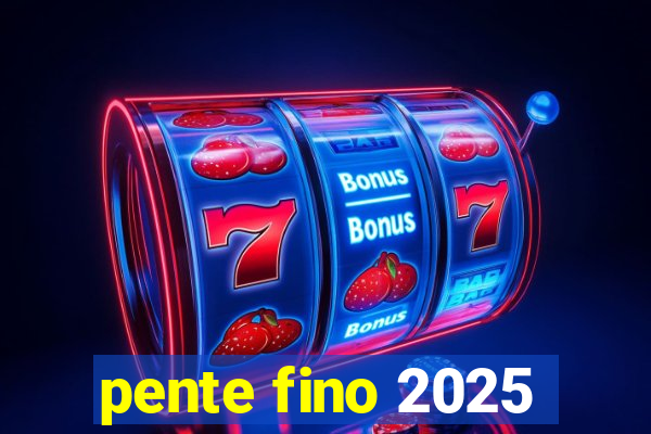 pente fino 2025