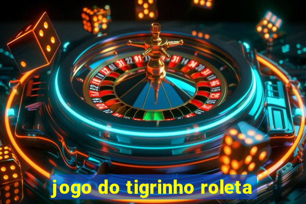 jogo do tigrinho roleta