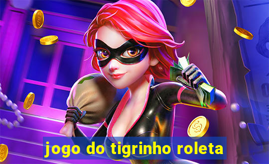 jogo do tigrinho roleta