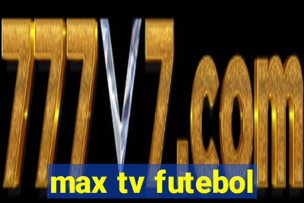 max tv futebol