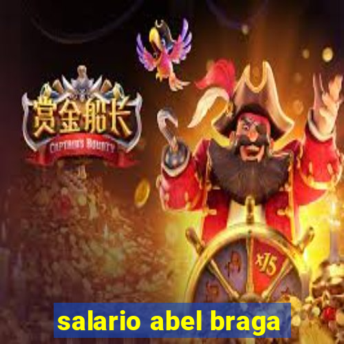 salario abel braga