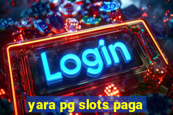 yara pg slots paga