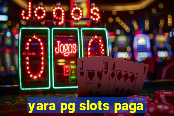 yara pg slots paga