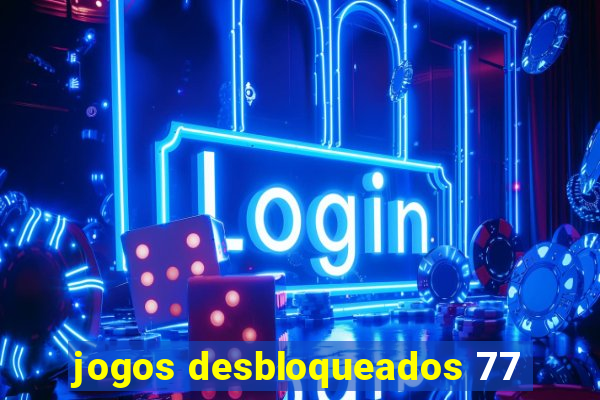 jogos desbloqueados 77