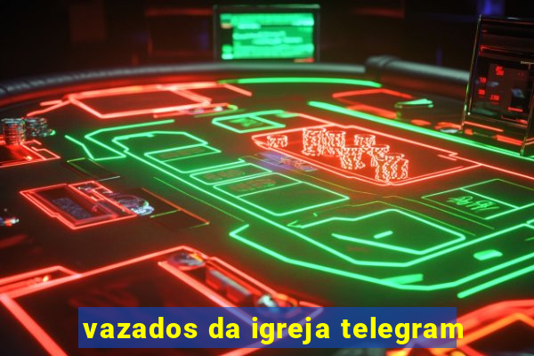 vazados da igreja telegram